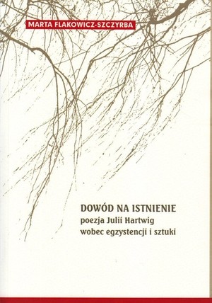 Dowód na istnienie Poezja Julii Hartwig wobec egzystencji i sztuki