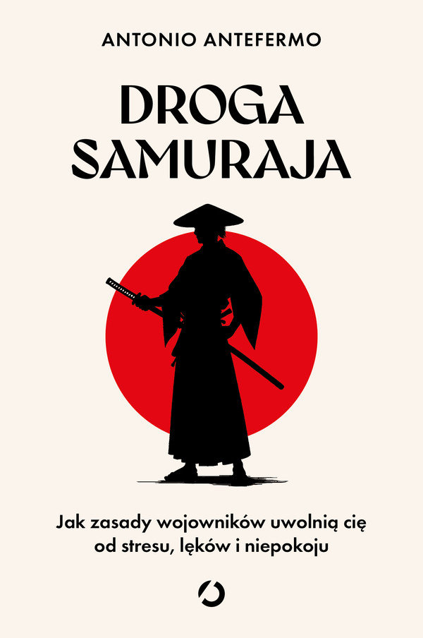 Droga samuraja Jak zasady wojowników uwolnią cię od stresu, lęków i niepokoju