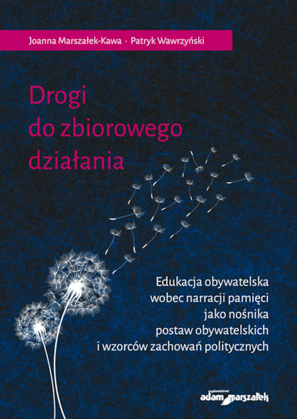 Drogi do zbiorowego działania. Edukacja obywatelska wobec narracji pamięci jako nośnika postaw obywatelskich i wzorców zachowań politycznych