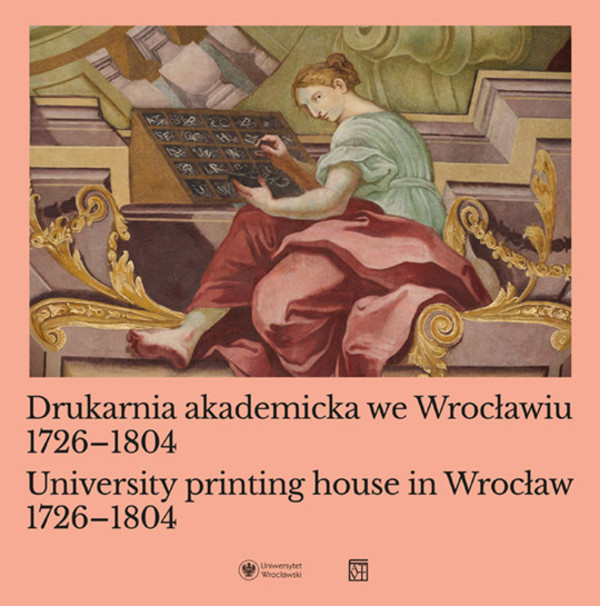 Drukarnia akademicka we Wrocławiu 1726-1804 University printing house in Wrocław 1726-1804