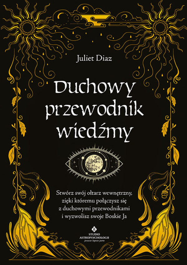 Duchowy przewodnik wiedźmy Stwórz swój wewnętrzny ołtarz dzięki któremu połączysz się z duchowymi przewodnikami i wyzwolisz swoje boskie ja