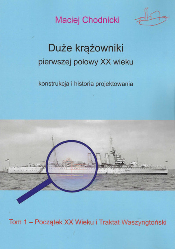 Duże krążowniki pierwszej połowy XX wieku Konstrukcja i historia projektowania Tom 1