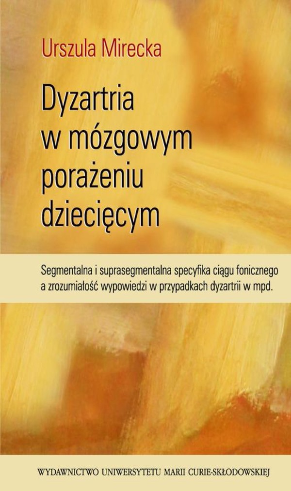 Dyzartria w mózgowym porażeniu dziecięcym. Segmentalna i suprasegmentalna specyfika ciągu fonicznego a zrozumiałość wypowiedzi w przypadkach dyzartrii w mpd. - pdf