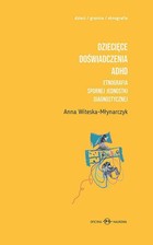 Dziecięce doświadczenia ADHD - pdf Etnografia spornej jednostki diagnostycznej Tom 1 i 2