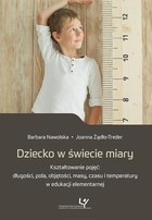 Dziecko w świecie miary - pdf Kształtowanie pojęć: długości, pola, objętości, masy, czasu i temperatury w edukacji elementarnej