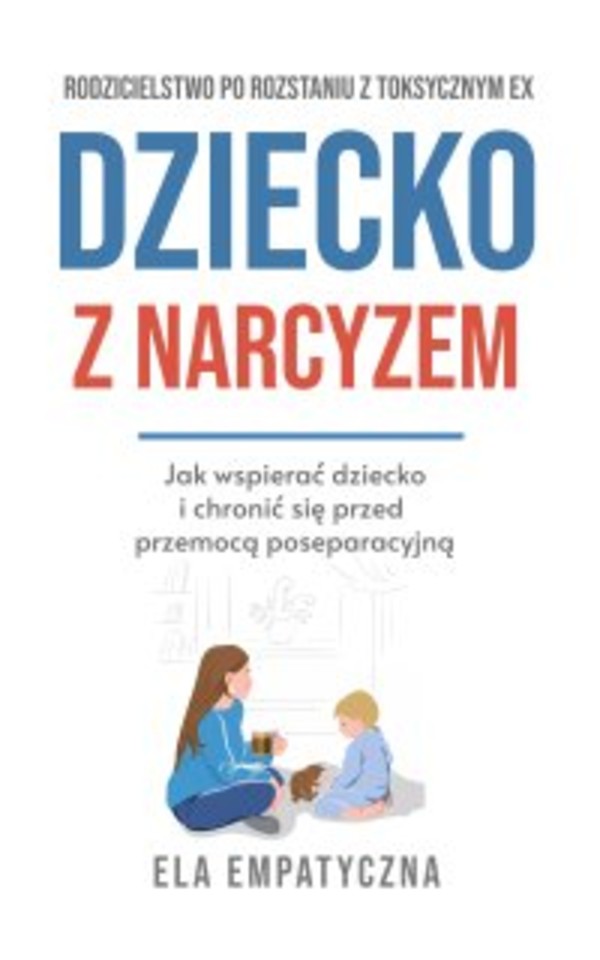 Dziecko z narcyzem. Jak wspierać dziecko i chronić się przed przemocą poseparacyjną - mobi, epub