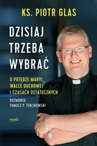 Dzisiaj trzeba wybrać - mobi, epub O potędze Maryi, walce duchowej i czasach ostatecznych