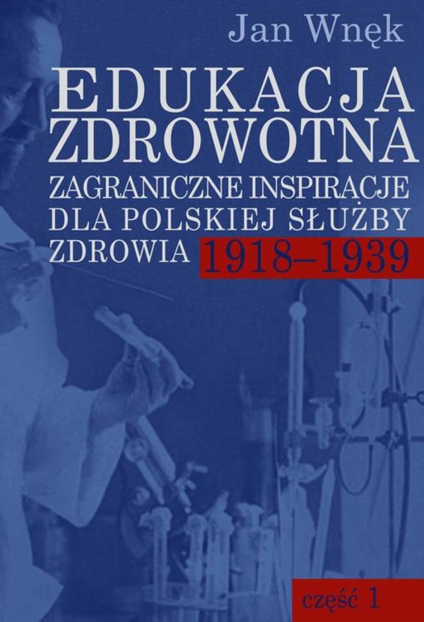 Edukacja zdrowotna. Zagraniczne inspiracje dla polskiej służby zdrowia 1918-1939. Część 1 i 2 - pdf