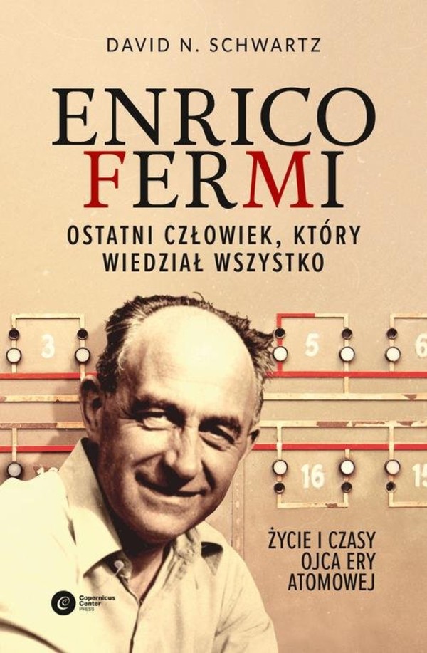 Enrico Fermi Ostatni człowiek, który wiedział wszystko. Życie i czasy ojca ery atomowej