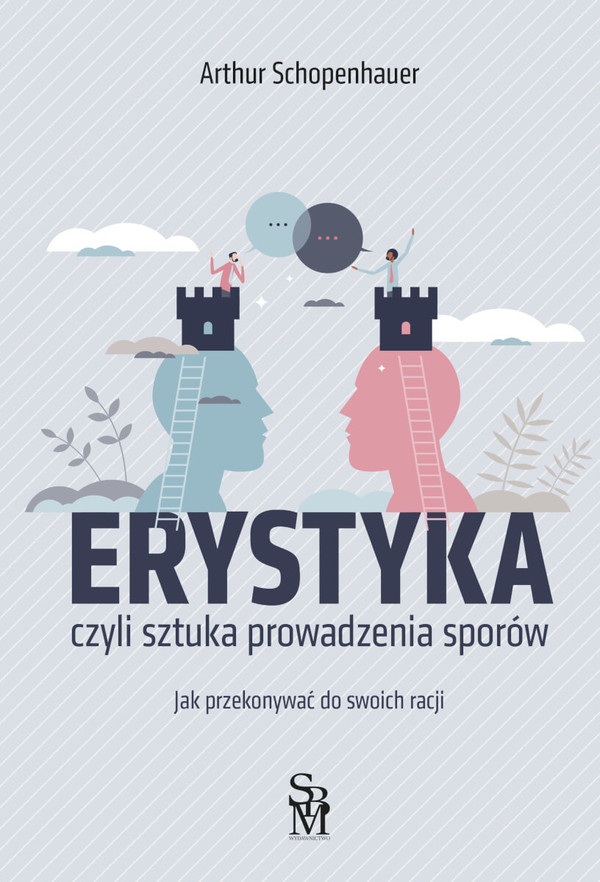 Erystyka czyli sztuka prowadzenia sporów Jak przekonywać do swoich racji