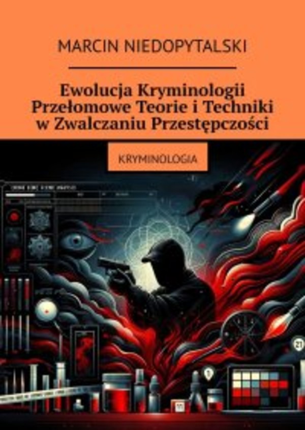 Ewolucja Kryminologii. Przełomowe Teorie i Techniki w Zwalczaniu Przestępczości - mobi, epub