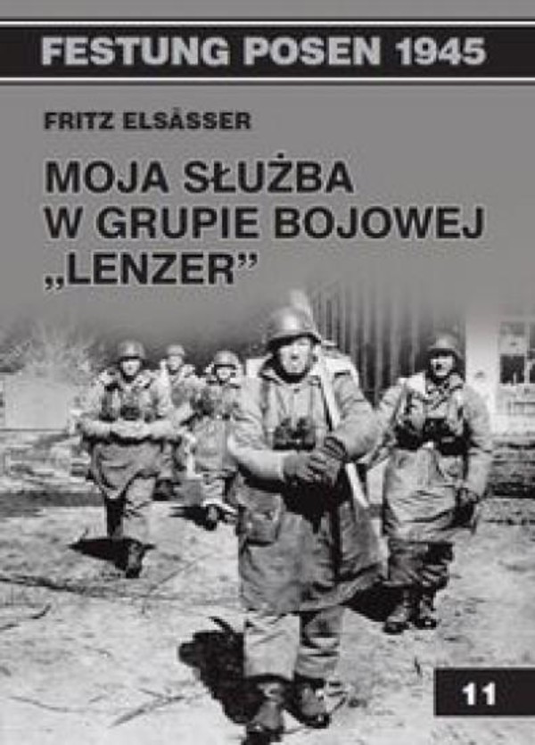 Festung Posen 1945. Moja służba w grupie bojowej `Lenzer` Tom 11