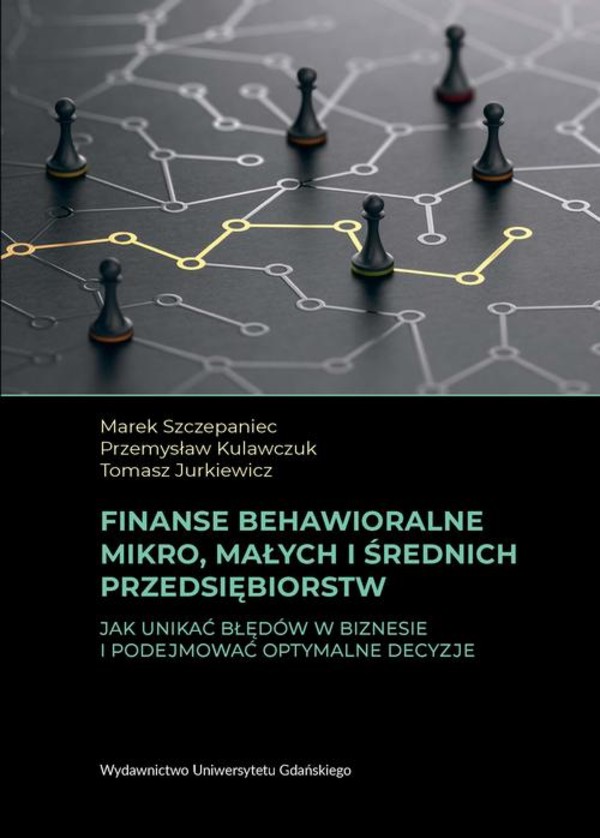 Finanse behawioralne mikro, małych i średnich przedsiębiorstw. - pdf Jak unikać błędów w biznesie i podejmować optymalne decyzje