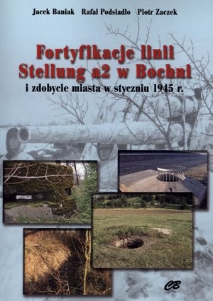 Fortyfikacje linii Stellung a2 w Bochni i zdobycie miasta w styczniu 1945 r.