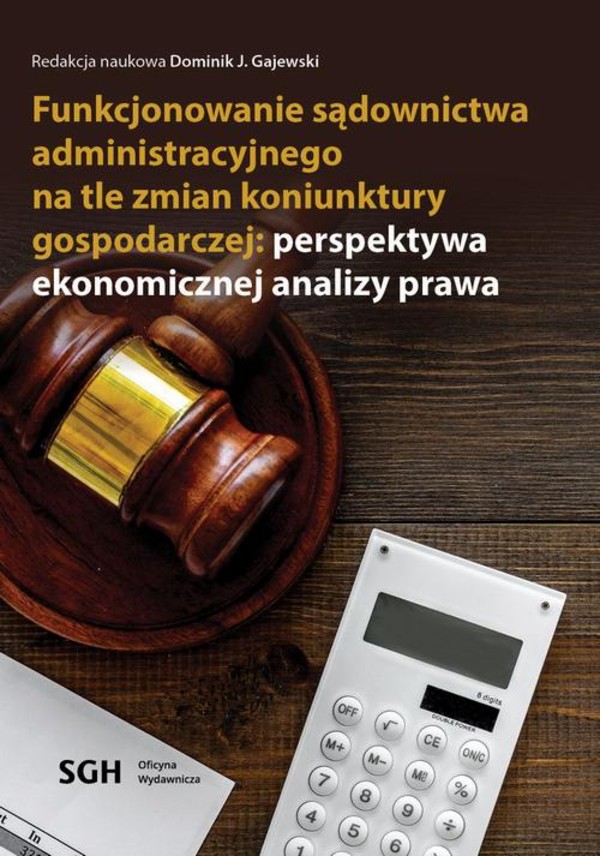 FUNKCJONOWANIE SĄDOWNICTWA ADMINISTRACYJNEGO NA TLE ZMIAN KONIUNKTURY GOSPODARCZEJ: PERSPEKTYWA EKONOMICZNEJ ANALIZY PRAWA - pdf