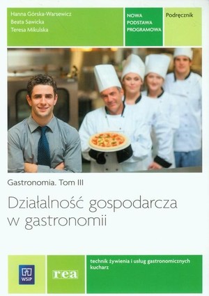 Działalność gospodarcza w gastronomii. Gastronomia. Podręcznik do nauki zawodu technik żywienia i usług gastronomicznych, kucharz. Tom III