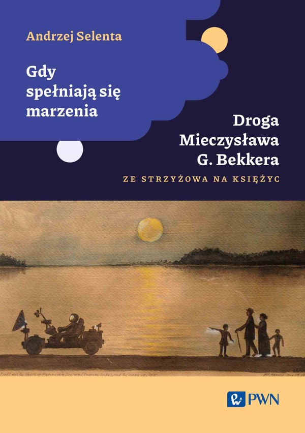 Gdy spełniają się marzenia Droga Mieczysława G. Bekkera ze Strzyżowa na Księżyc