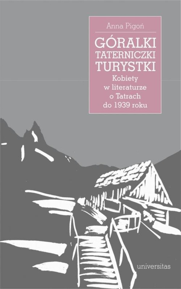 Góralki, taterniczki, turystki Kobiety w literaturze o Tatrach do 1939 roku - mobi, epub, pdf