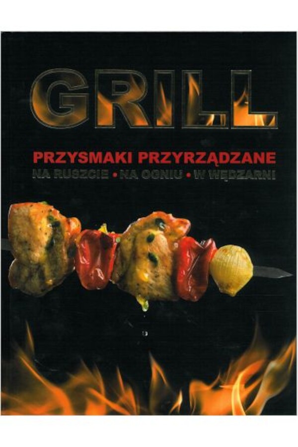 Grill. Przyrządzanie posiłków na ruszcie, w kociołku, w wędzarni