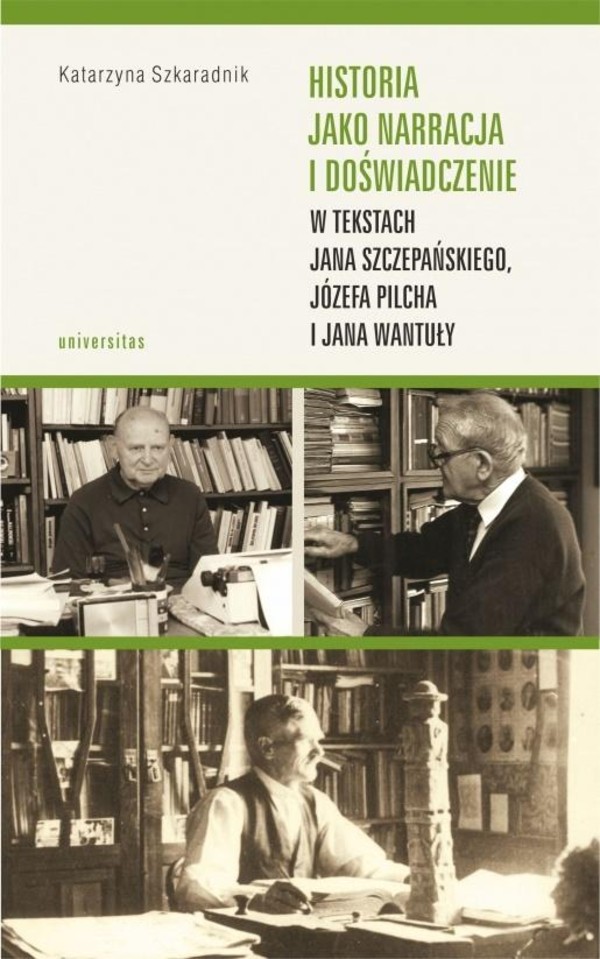 Historia jako narracja i doświadczenie w tekstach Jana Szczepańskiego, Józefa Pilcha i Jana Wantuły