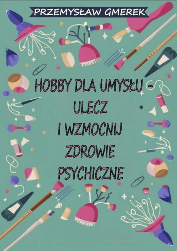 Hobby dla umysłu - ulecz i wzmocnij zdrowie psychiczne - mobi, epub, pdf