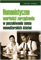 Humanistyczne wartości zarządzania w poszukiwaniu sensu menedżerskich działań - pdf