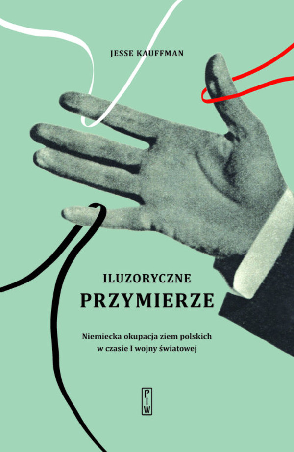 Iluzoryczne przymierze Niemiecka okupacja ziem polskich w czasie I wojny światowej