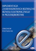 Implementacja zaawansowanych rozwiązań biznesu elektronicznego w przedsiębiorstwie - pdf