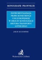 Instrumentalizacja prawa konkurencji Unii Europejskiej w obliczu konsolidacji sektora transportu lotniczego - pdf