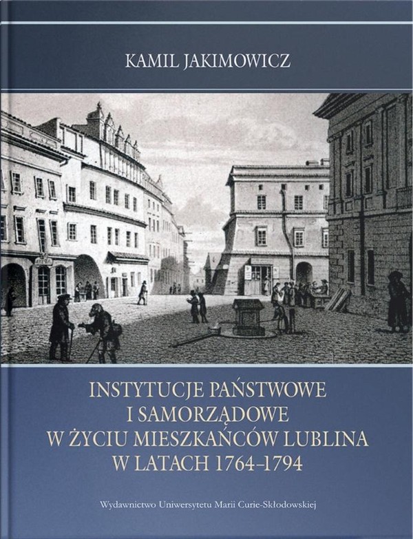 Instytucje państwowe i samorządowe w życiu mieszkańców Lublina w latach 1764-1794