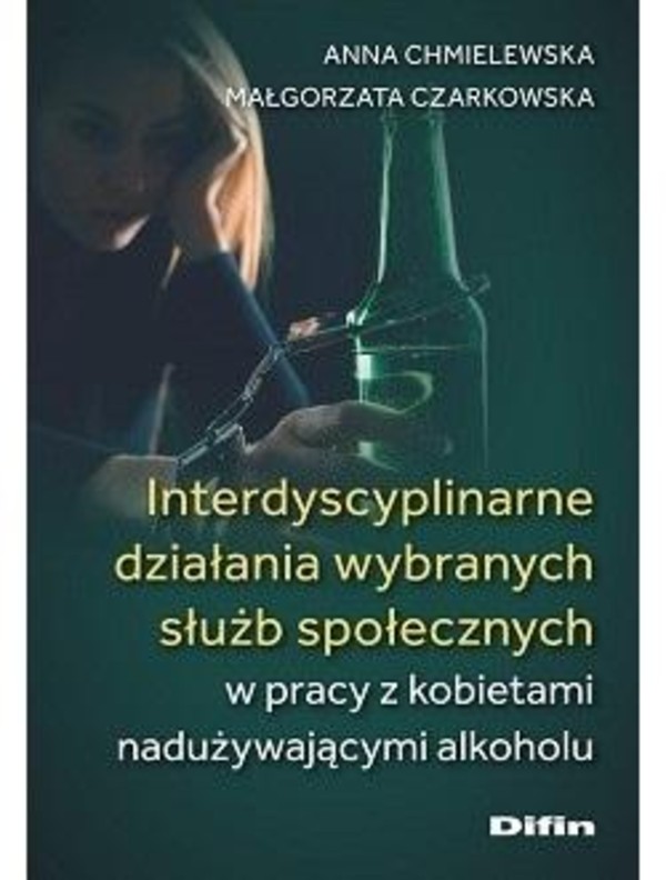 Interdyscyplinarne działania wybranych służb społecznych w pracy z kobietami nadużywającymi alkoholu