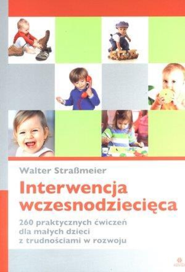 Interwencja wczesnodziecięca 260 praktycznych ćwiczeń dla małych dzieci z trudnościami w rozwoju