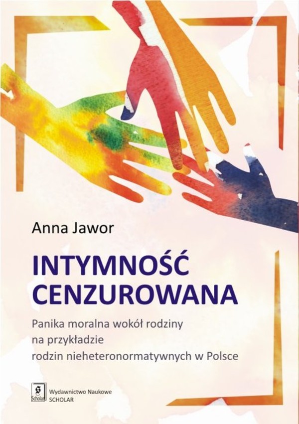 Intymność cenzurowana Panika moralna wokół rodziny na przykładzie rodzin nieheteronormatywnych w Polsce