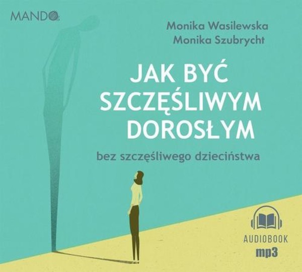 Jak być szczęśliwym dorosłym bez szczęśliwego dzieciństwa - Audiobook mp3