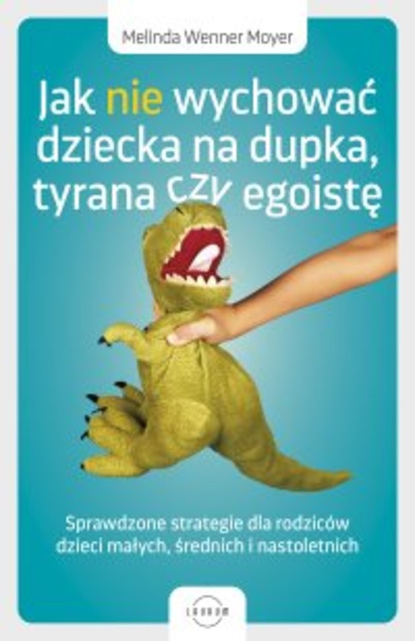 Jak nie wychować dziecka na dupka, tyrana czy egoistę. Sprawdzone strategie dla rodziców - mobi, epub