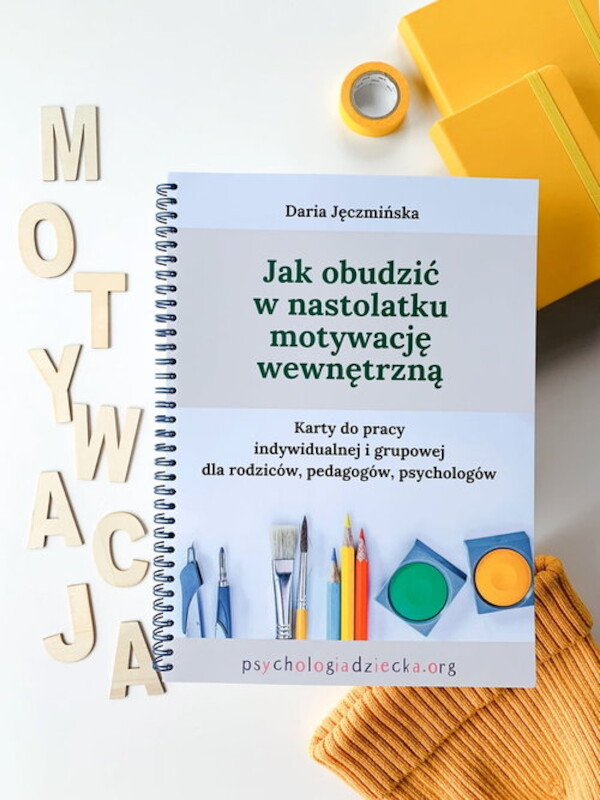 Jak obudzić w nastolatku motywację wewnętrzną Karty do pracy indywidualnej i grupowej dla rodziców, pedagogów i psychologów