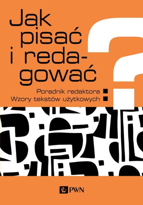 Jak pisać i redagować? Poradnik redaktora. Wzory tekstów użytkowych