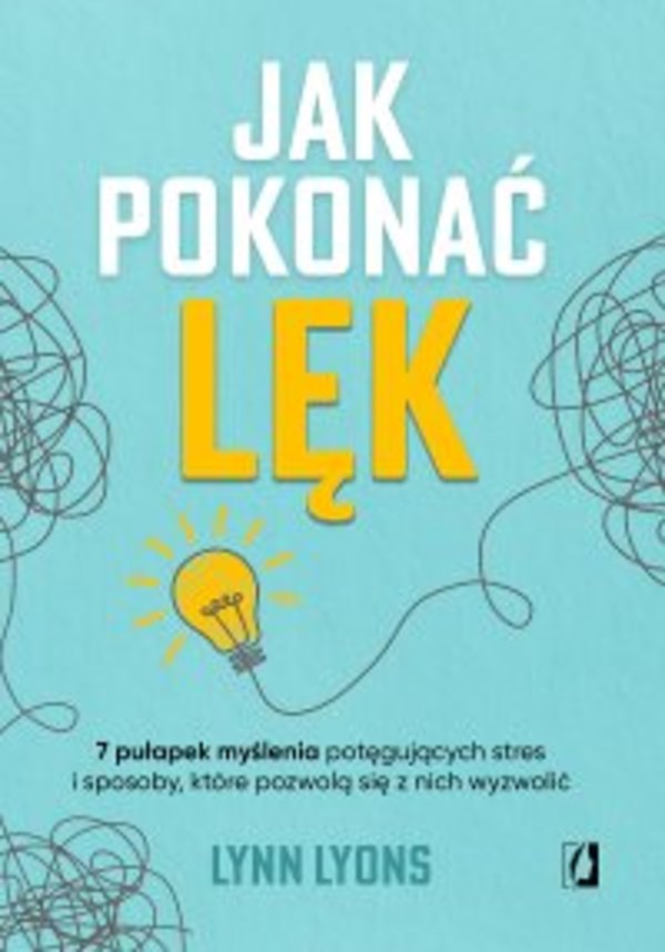 Jak pokonać lęk. Siedem pułapek myślenia potęgujących stres i sposoby, które pozwolą się z nich wyzwolić - mobi, epub