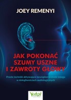 Jak pokonać szumy uszne i zawroty głowy - mobi, epub, pdf Proste techniki aktywujące neuroplastyczność mózgu w dolegliwościach audiologicznych