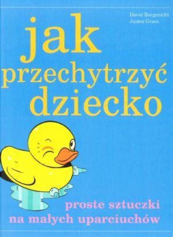 Jak przechytrzyć dziecko. Proste sztuczki na małych uparciuchów