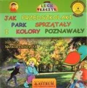 Jak przedszkolaki park sprzątały i kolory poznawały Słuchowisko edukacyjne na płycie CD