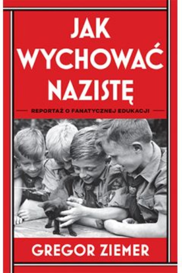 Jak wychować nazistę Reportaż o fanatycznej edukacji