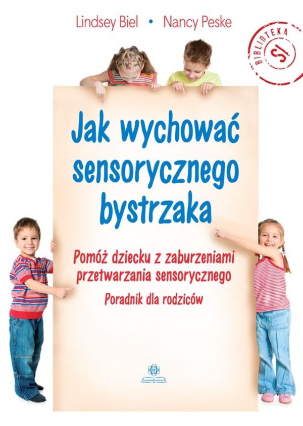 Jak wychować sensorycznego bystrzaka Pomóż dziecku z zaburzeniami przetwarzania sensorycznego. Poradnik dla rodziców