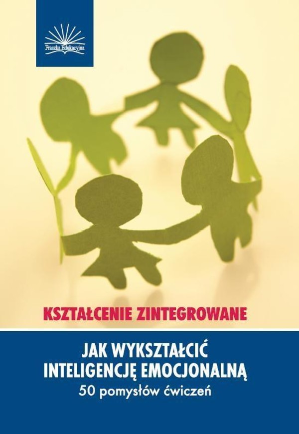 Jak wykształcić inteligencję emocjonalną 50 pomysłów ćwiczeń. Kształcenie zintegrowane