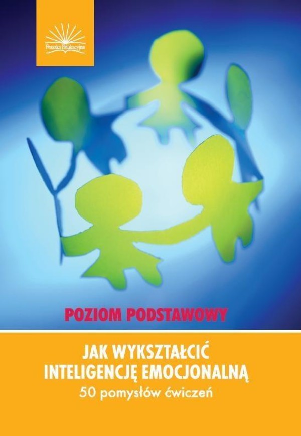 Jak wykształcić inteligencję emocjonalną 50 pomysłów ćwiczeń. Poziom podstawowy