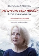 Jak wysoko sięga miłość? Życie po Broad Peak. Rozmowa z Ewą Berbeką. Opowieść żony himalaisty - mobi, epub