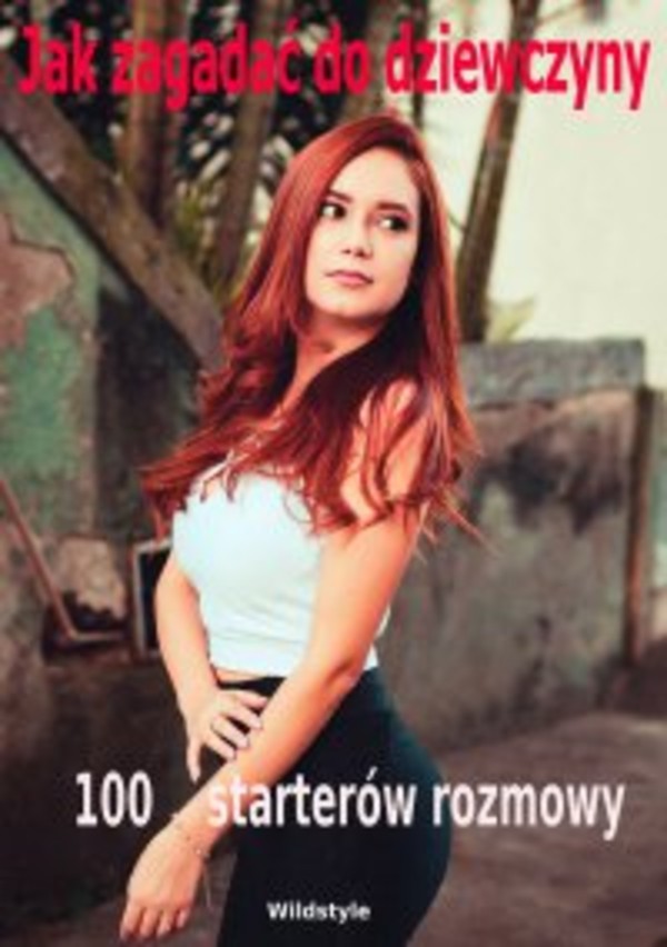 Jak zagadać do dziewczyny 100 starterów rozmowy - pdf