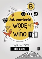 Jak zamienić wodę w wino czyli na 100% dla Boga Część B