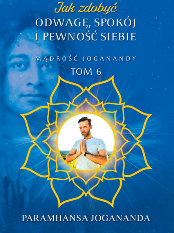 Jak zdobyć odwagę, spokój i pewność siebie Mądrość Joganandy, tom 6