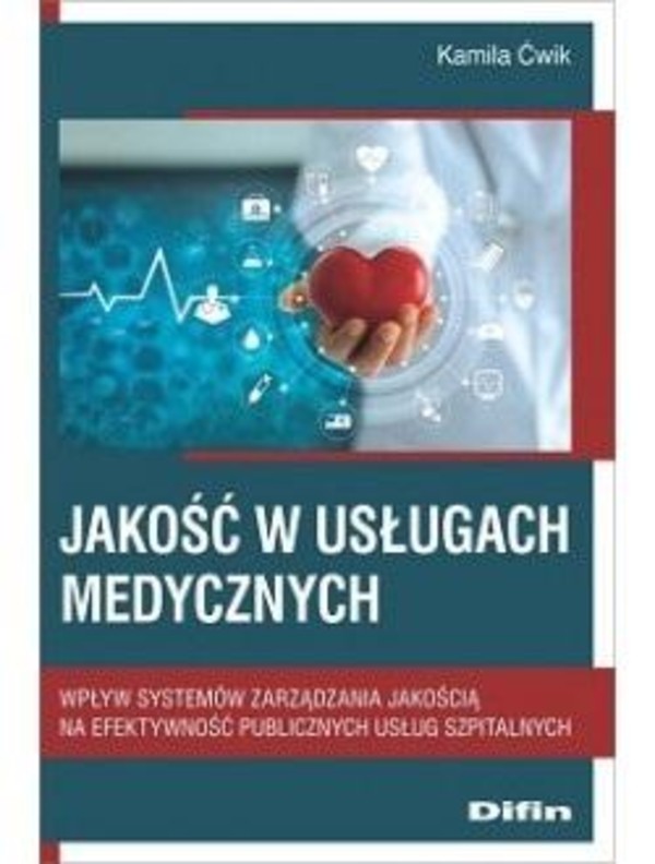 Jakość w usługach medycznych Wpływ systemów zarządzania jakością na efektywność publicznych usług szpitalnych